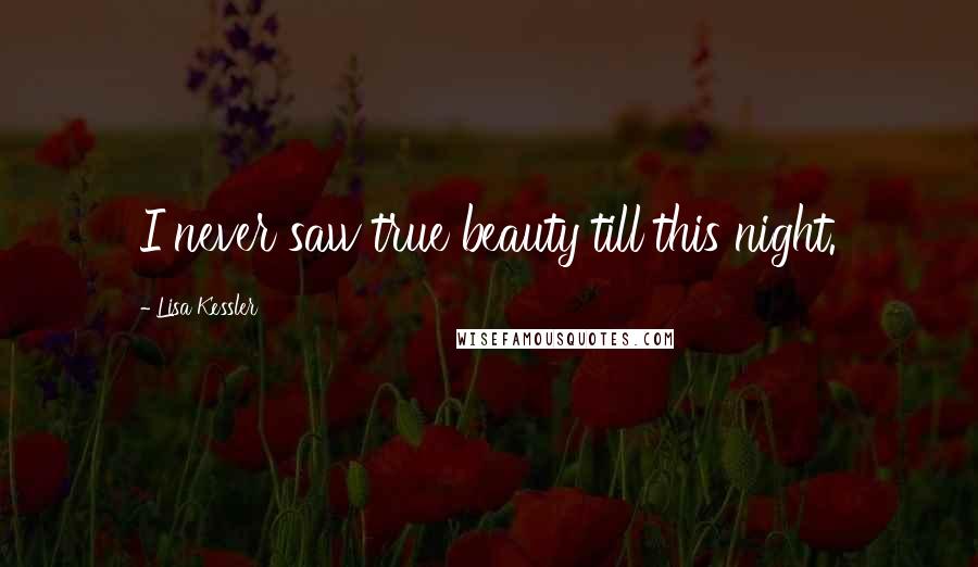 Lisa Kessler Quotes: I never saw true beauty till this night.