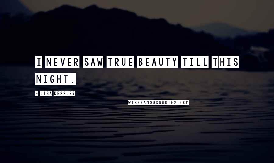 Lisa Kessler Quotes: I never saw true beauty till this night.