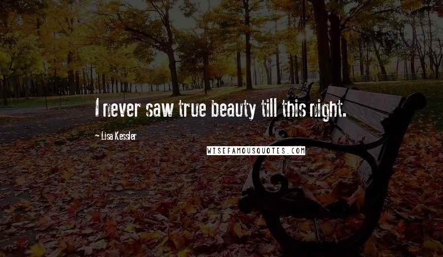 Lisa Kessler Quotes: I never saw true beauty till this night.