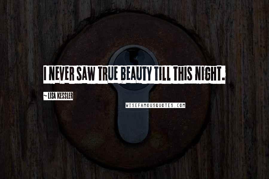 Lisa Kessler Quotes: I never saw true beauty till this night.