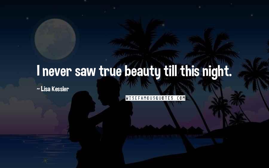 Lisa Kessler Quotes: I never saw true beauty till this night.