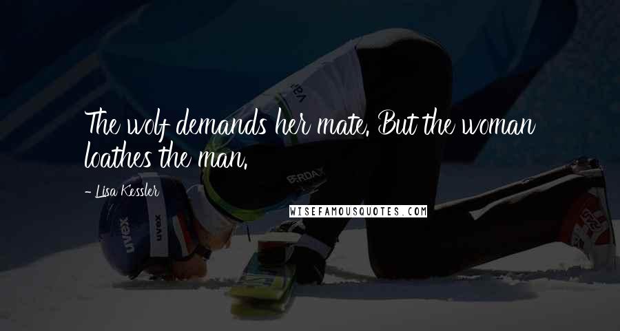 Lisa Kessler Quotes: The wolf demands her mate. But the woman loathes the man.