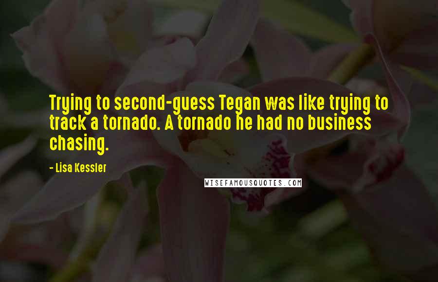 Lisa Kessler Quotes: Trying to second-guess Tegan was like trying to track a tornado. A tornado he had no business chasing.