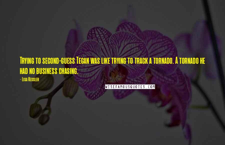 Lisa Kessler Quotes: Trying to second-guess Tegan was like trying to track a tornado. A tornado he had no business chasing.