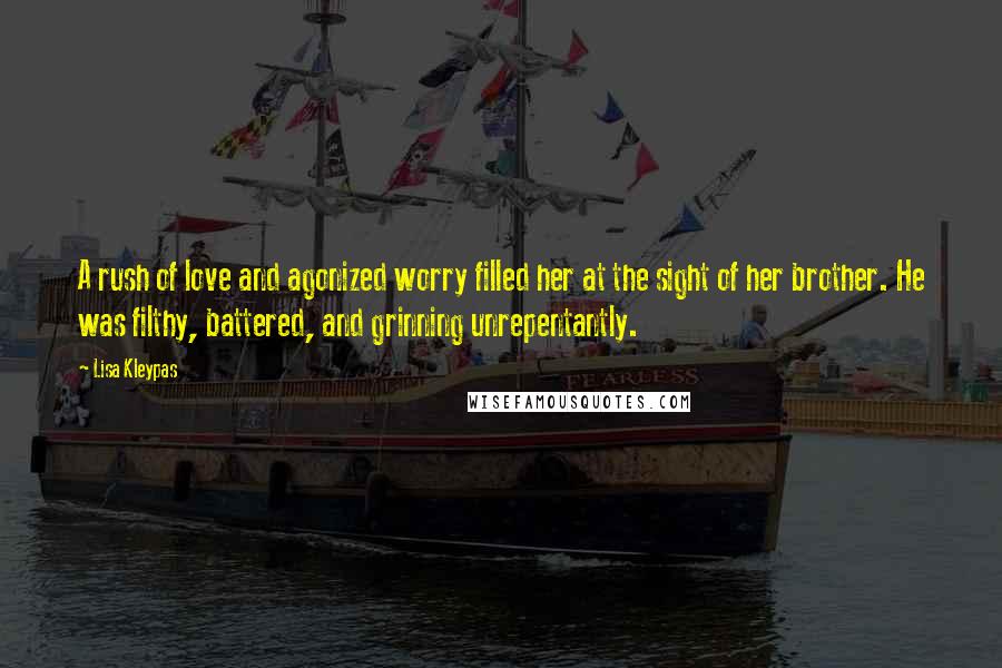 Lisa Kleypas Quotes: A rush of love and agonized worry filled her at the sight of her brother. He was filthy, battered, and grinning unrepentantly.