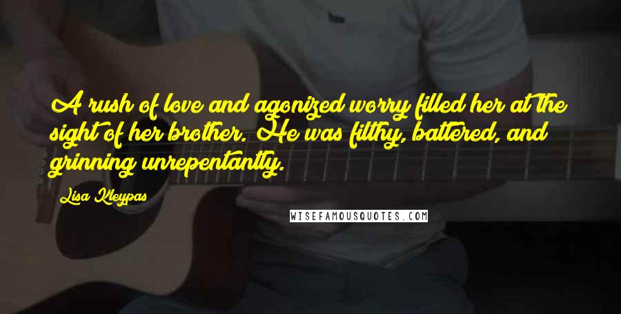Lisa Kleypas Quotes: A rush of love and agonized worry filled her at the sight of her brother. He was filthy, battered, and grinning unrepentantly.