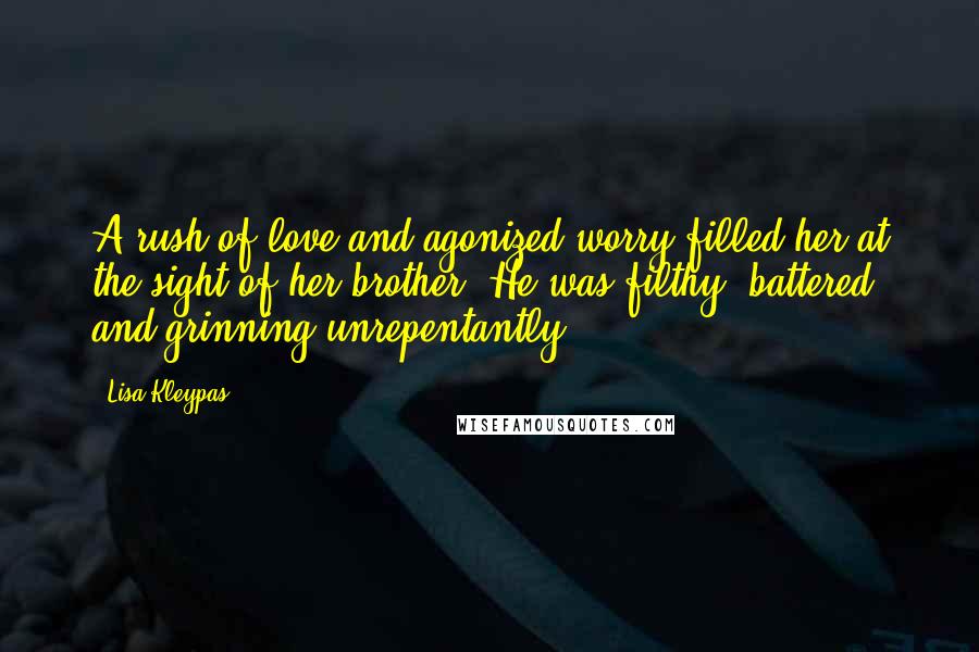 Lisa Kleypas Quotes: A rush of love and agonized worry filled her at the sight of her brother. He was filthy, battered, and grinning unrepentantly.