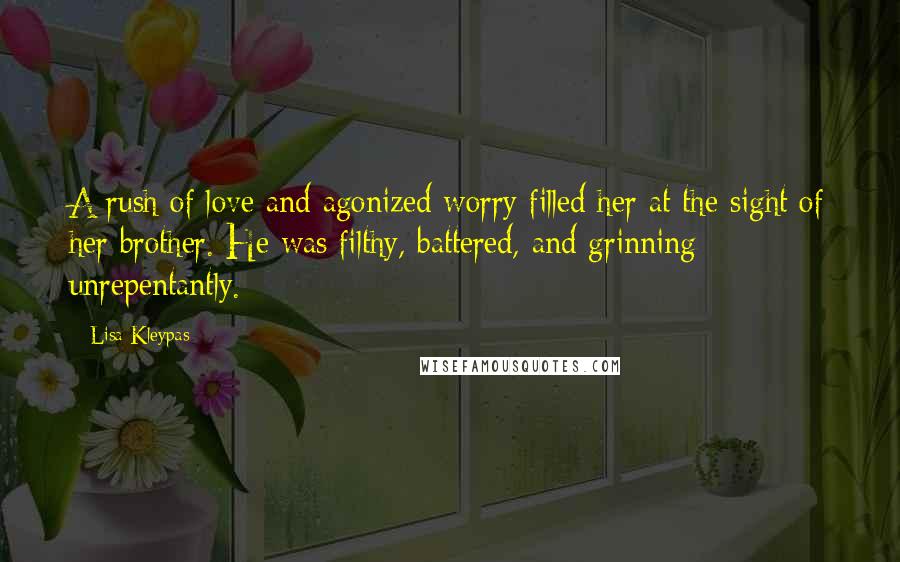 Lisa Kleypas Quotes: A rush of love and agonized worry filled her at the sight of her brother. He was filthy, battered, and grinning unrepentantly.
