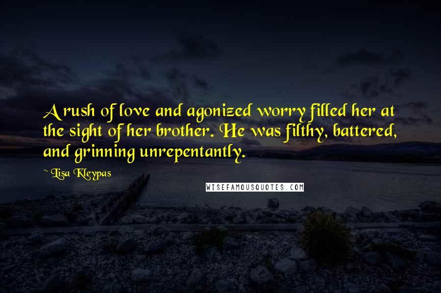 Lisa Kleypas Quotes: A rush of love and agonized worry filled her at the sight of her brother. He was filthy, battered, and grinning unrepentantly.