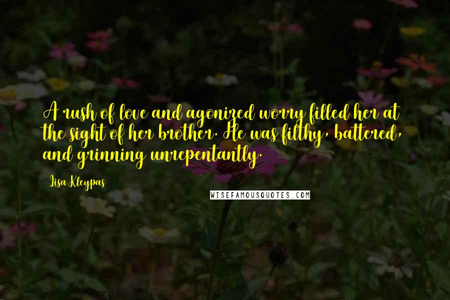 Lisa Kleypas Quotes: A rush of love and agonized worry filled her at the sight of her brother. He was filthy, battered, and grinning unrepentantly.