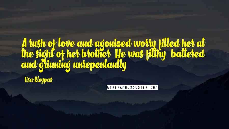Lisa Kleypas Quotes: A rush of love and agonized worry filled her at the sight of her brother. He was filthy, battered, and grinning unrepentantly.
