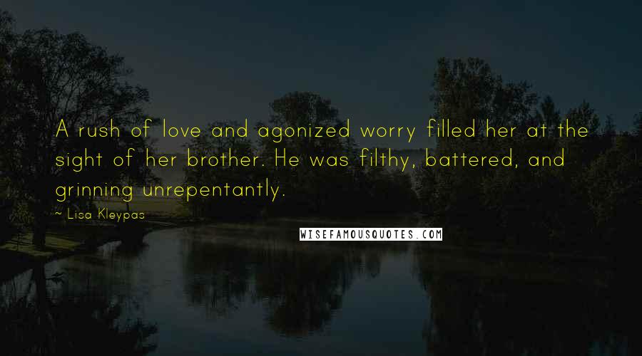Lisa Kleypas Quotes: A rush of love and agonized worry filled her at the sight of her brother. He was filthy, battered, and grinning unrepentantly.