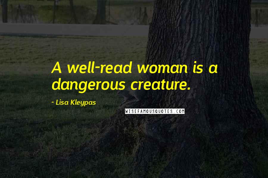 Lisa Kleypas Quotes: A well-read woman is a dangerous creature.