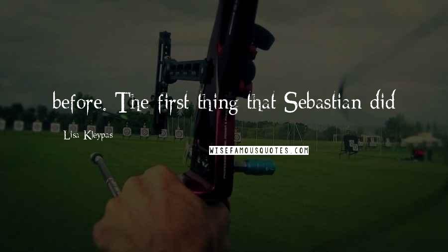 Lisa Kleypas Quotes: before. The first thing that Sebastian did