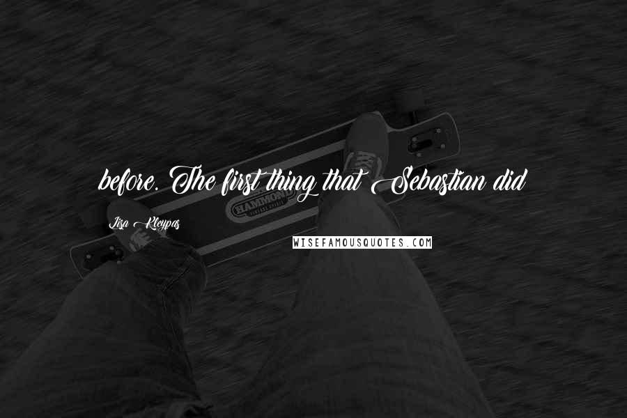 Lisa Kleypas Quotes: before. The first thing that Sebastian did