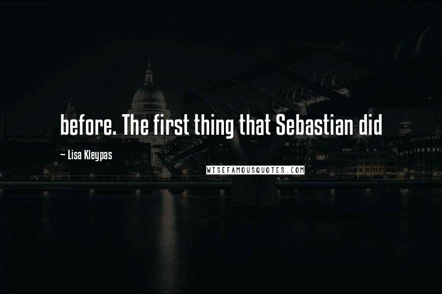 Lisa Kleypas Quotes: before. The first thing that Sebastian did