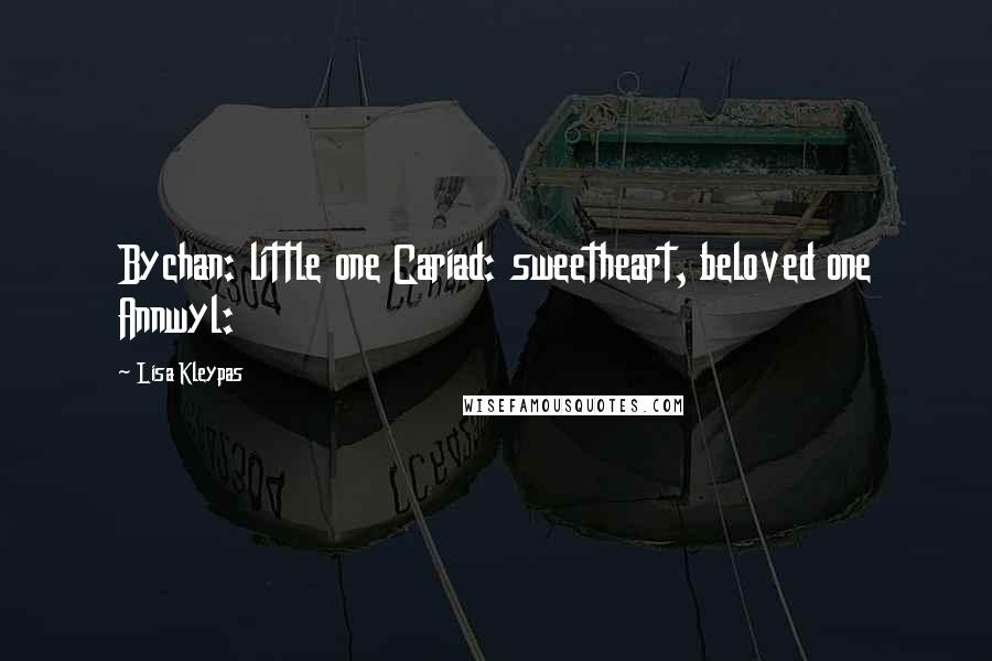 Lisa Kleypas Quotes: Bychan: little one Cariad: sweetheart, beloved one Annwyl: