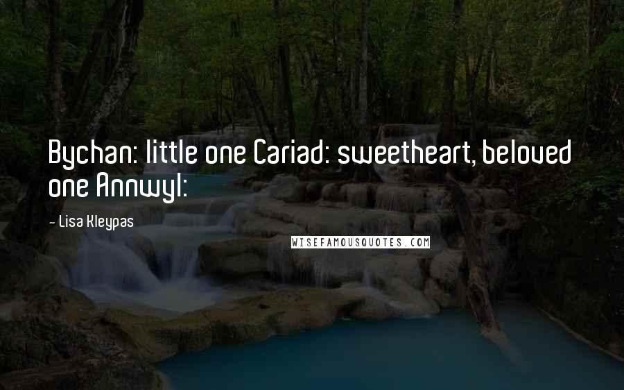 Lisa Kleypas Quotes: Bychan: little one Cariad: sweetheart, beloved one Annwyl: