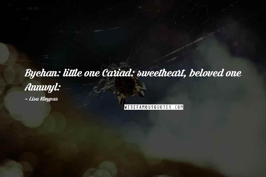 Lisa Kleypas Quotes: Bychan: little one Cariad: sweetheart, beloved one Annwyl: