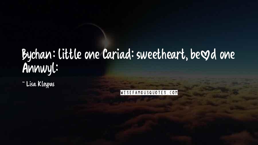 Lisa Kleypas Quotes: Bychan: little one Cariad: sweetheart, beloved one Annwyl: