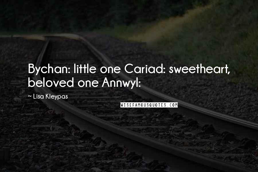 Lisa Kleypas Quotes: Bychan: little one Cariad: sweetheart, beloved one Annwyl: