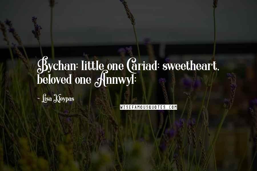 Lisa Kleypas Quotes: Bychan: little one Cariad: sweetheart, beloved one Annwyl: