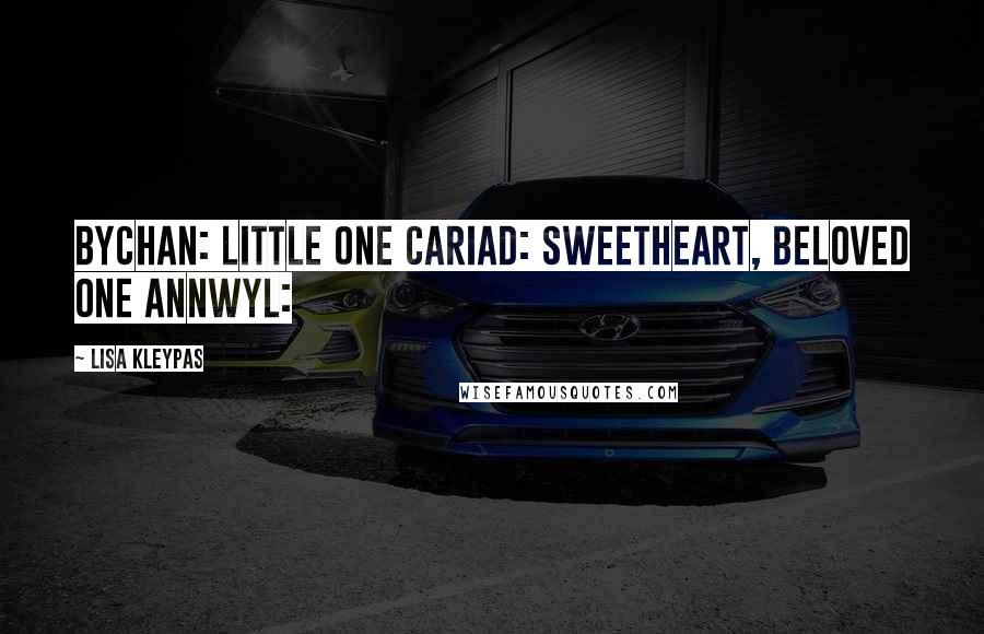 Lisa Kleypas Quotes: Bychan: little one Cariad: sweetheart, beloved one Annwyl: