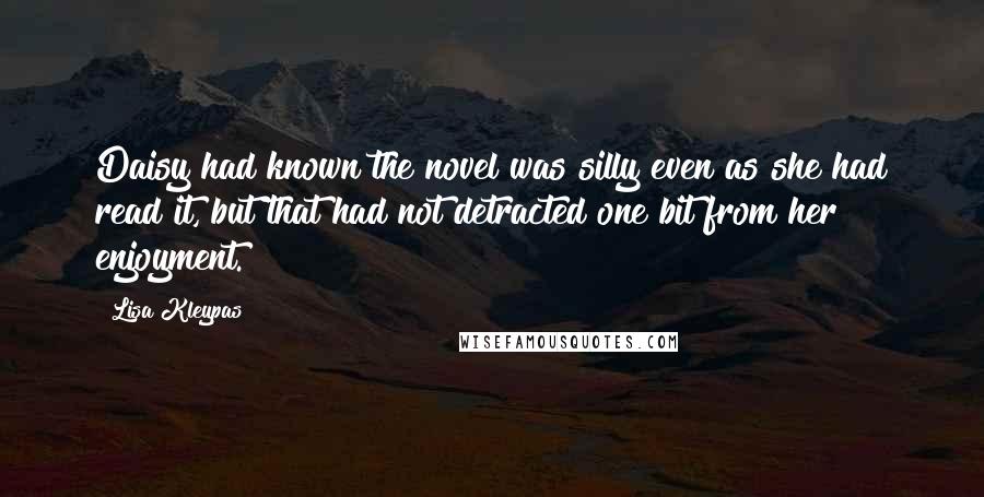 Lisa Kleypas Quotes: Daisy had known the novel was silly even as she had read it, but that had not detracted one bit from her enjoyment.