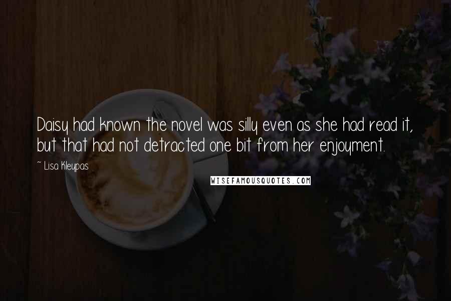 Lisa Kleypas Quotes: Daisy had known the novel was silly even as she had read it, but that had not detracted one bit from her enjoyment.