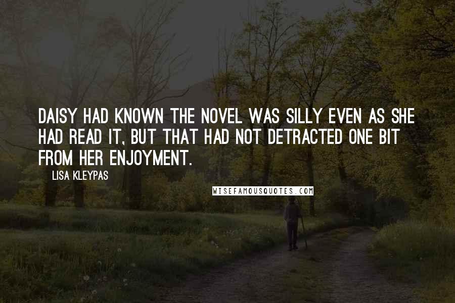 Lisa Kleypas Quotes: Daisy had known the novel was silly even as she had read it, but that had not detracted one bit from her enjoyment.