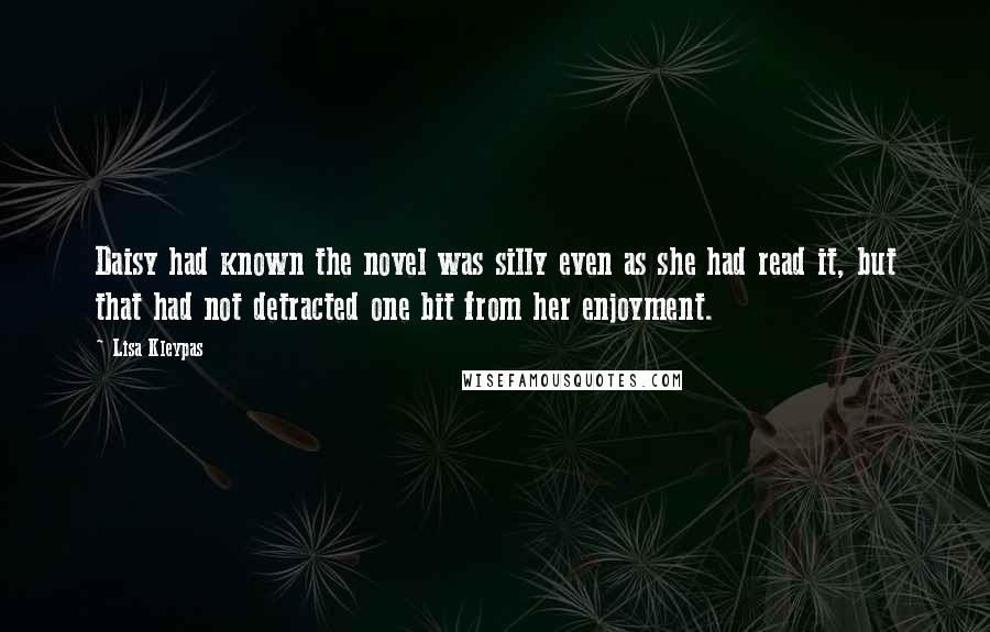 Lisa Kleypas Quotes: Daisy had known the novel was silly even as she had read it, but that had not detracted one bit from her enjoyment.