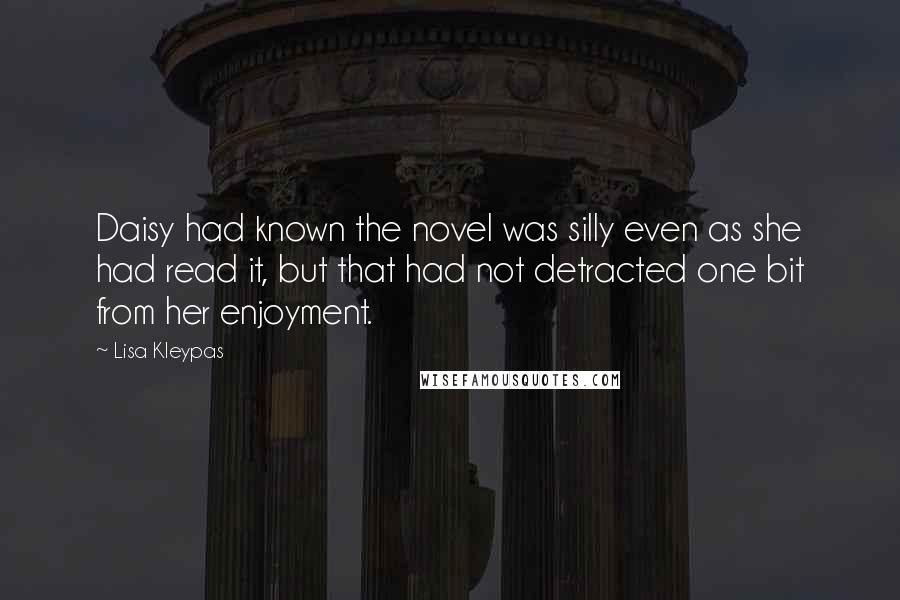 Lisa Kleypas Quotes: Daisy had known the novel was silly even as she had read it, but that had not detracted one bit from her enjoyment.