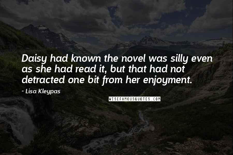 Lisa Kleypas Quotes: Daisy had known the novel was silly even as she had read it, but that had not detracted one bit from her enjoyment.