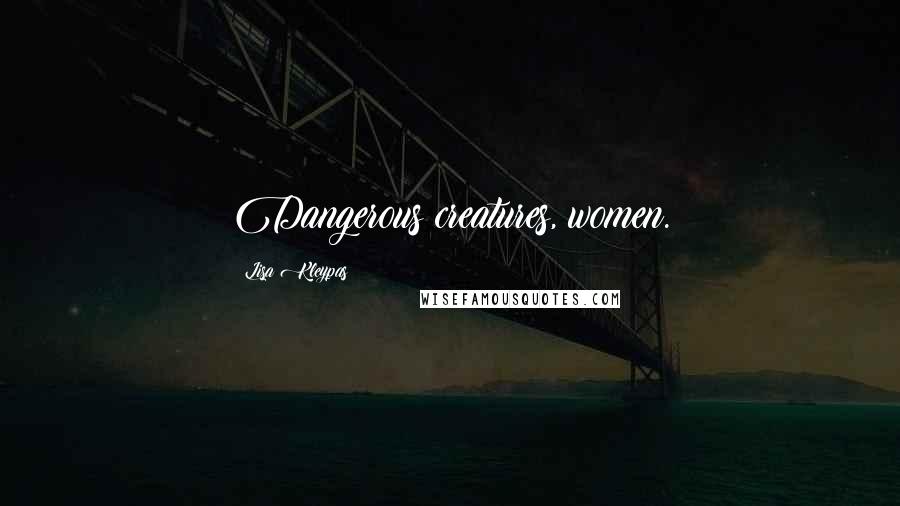 Lisa Kleypas Quotes: Dangerous creatures, women.