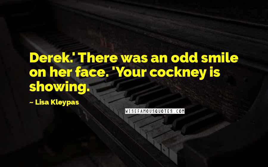 Lisa Kleypas Quotes: Derek.' There was an odd smile on her face. 'Your cockney is showing.