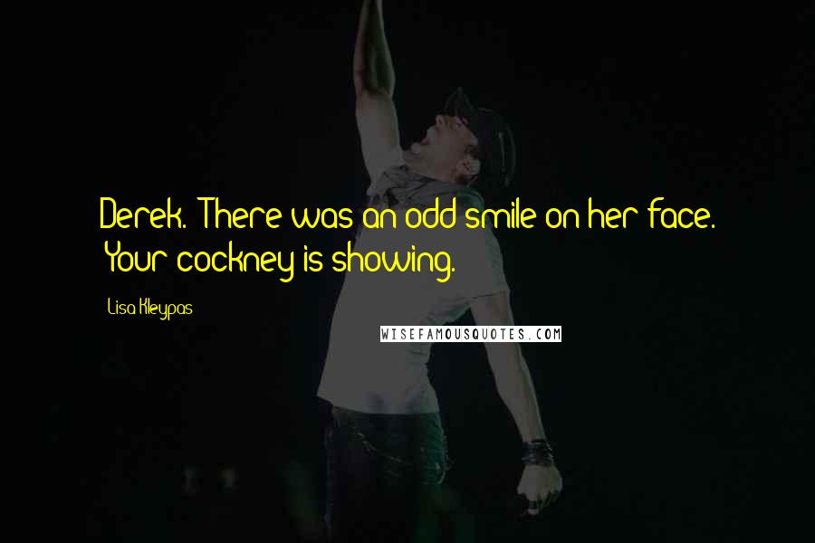 Lisa Kleypas Quotes: Derek.' There was an odd smile on her face. 'Your cockney is showing.
