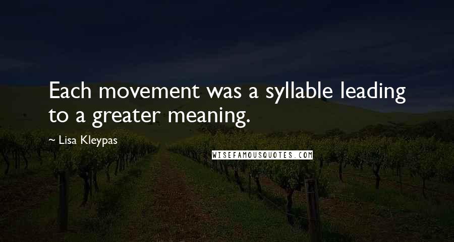 Lisa Kleypas Quotes: Each movement was a syllable leading to a greater meaning.