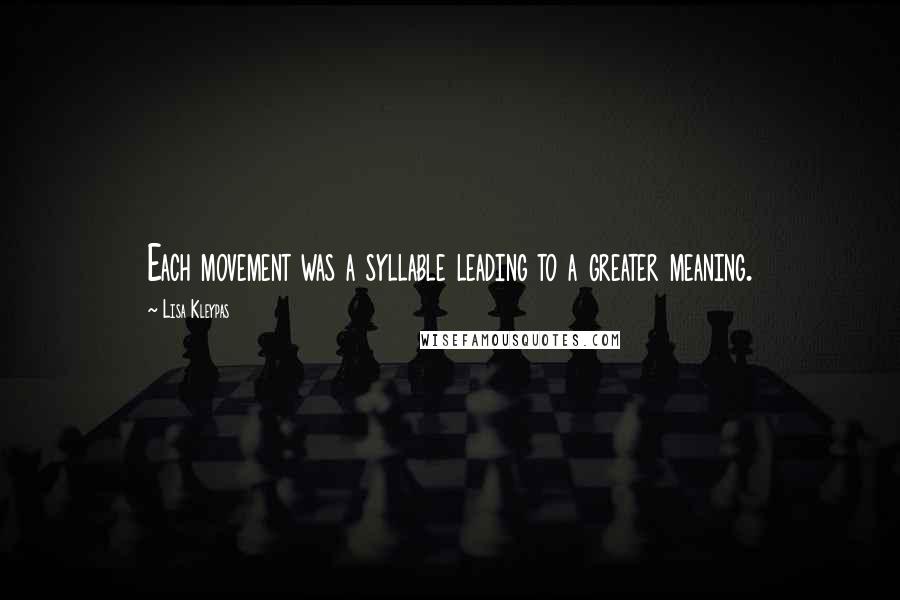 Lisa Kleypas Quotes: Each movement was a syllable leading to a greater meaning.