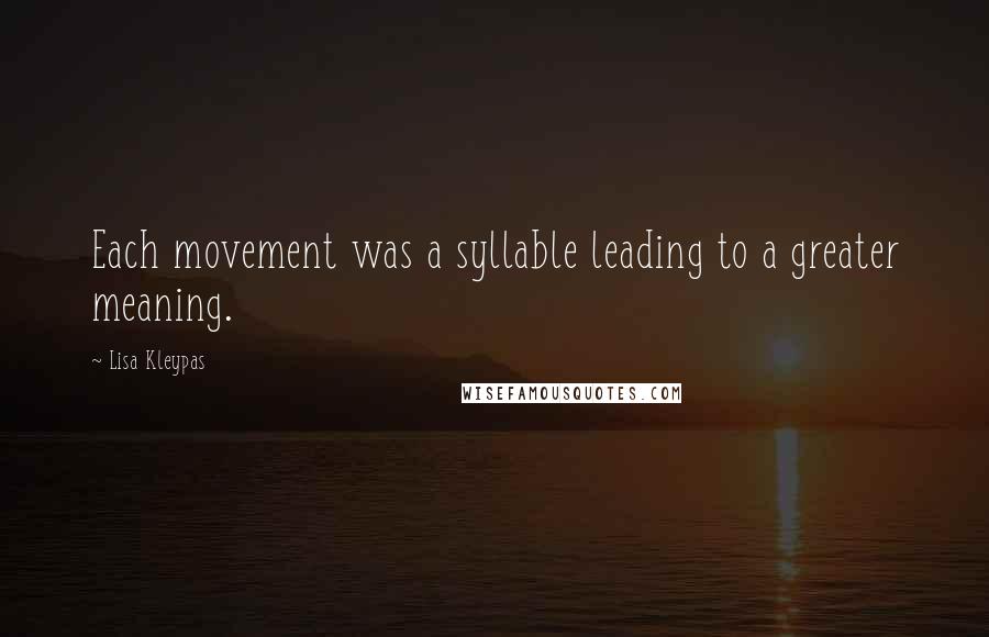 Lisa Kleypas Quotes: Each movement was a syllable leading to a greater meaning.