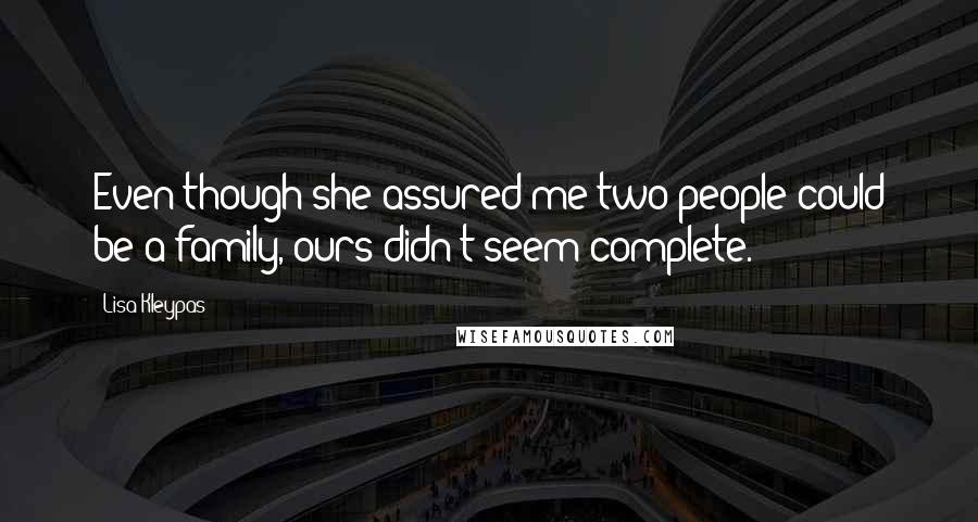 Lisa Kleypas Quotes: Even though she assured me two people could be a family, ours didn't seem complete.