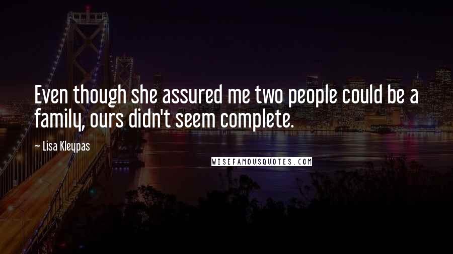 Lisa Kleypas Quotes: Even though she assured me two people could be a family, ours didn't seem complete.