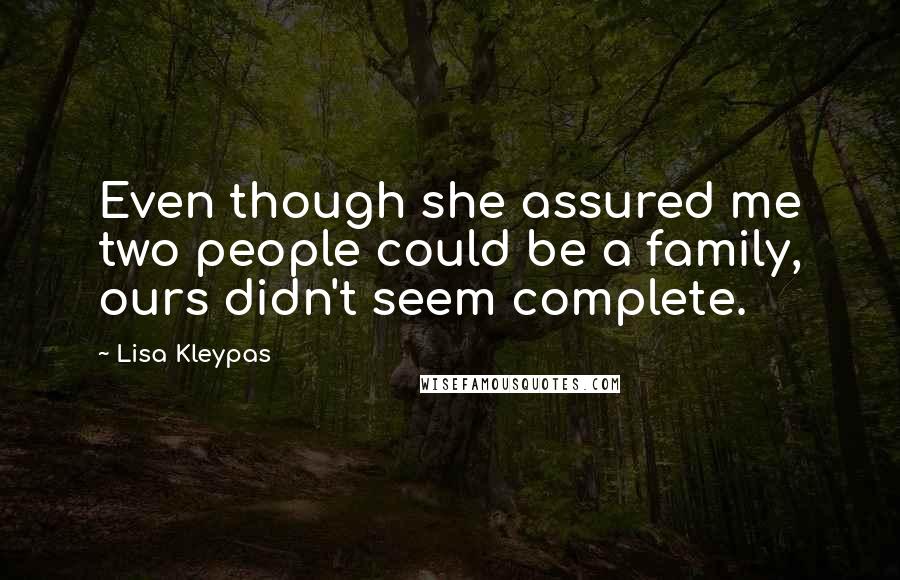 Lisa Kleypas Quotes: Even though she assured me two people could be a family, ours didn't seem complete.