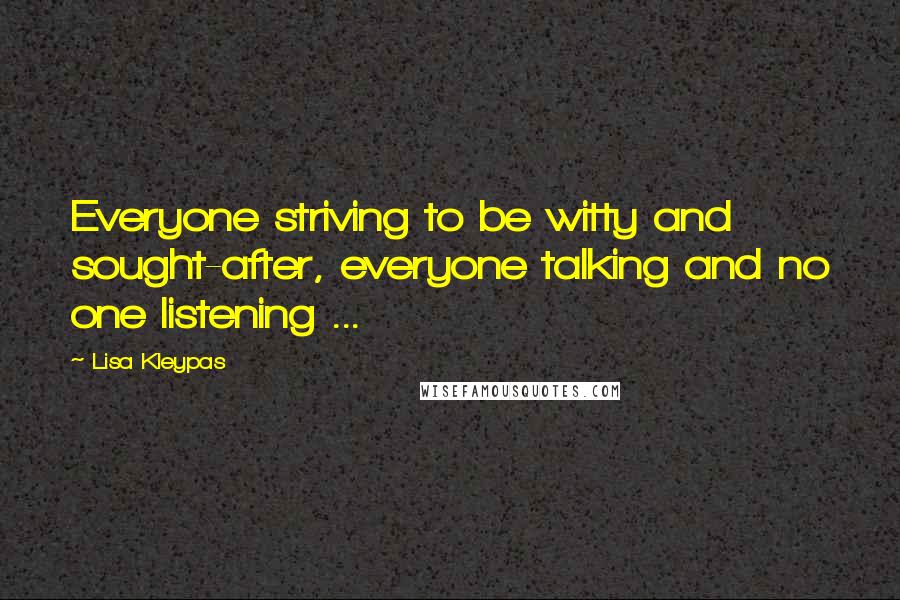 Lisa Kleypas Quotes: Everyone striving to be witty and sought-after, everyone talking and no one listening ...