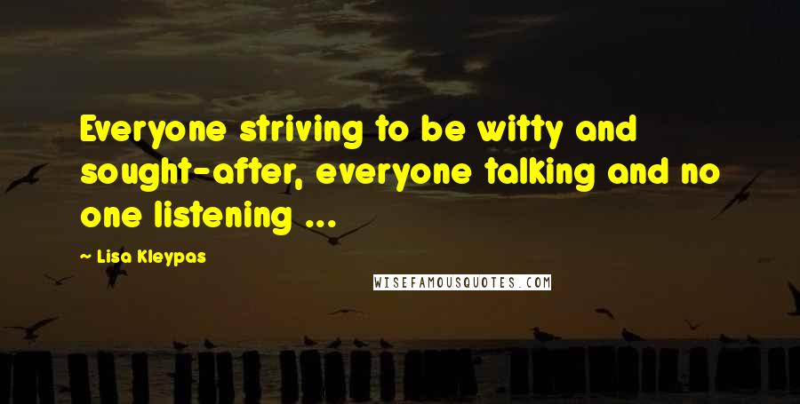 Lisa Kleypas Quotes: Everyone striving to be witty and sought-after, everyone talking and no one listening ...