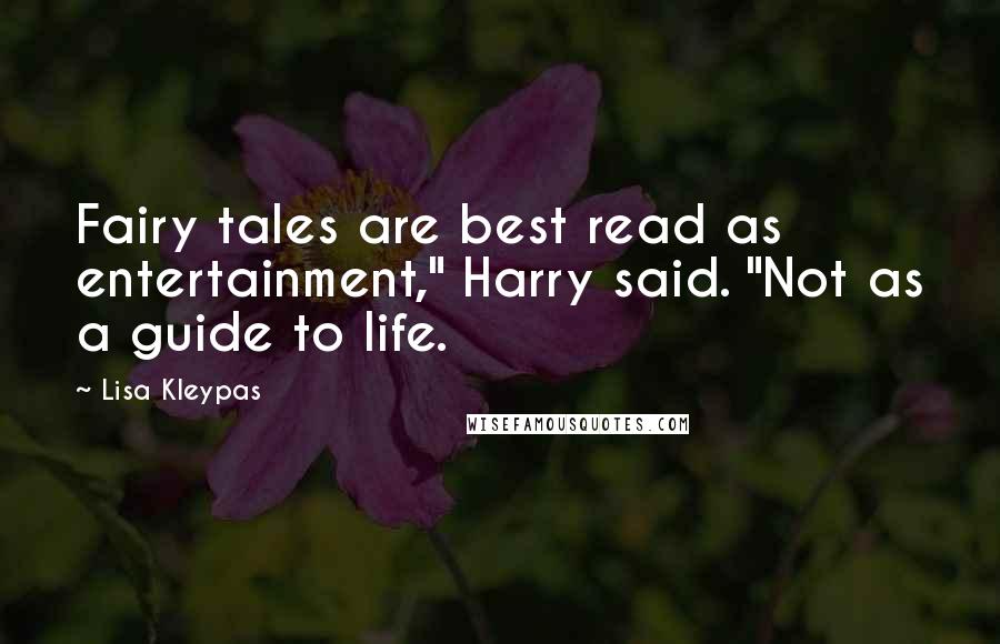 Lisa Kleypas Quotes: Fairy tales are best read as entertainment," Harry said. "Not as a guide to life.