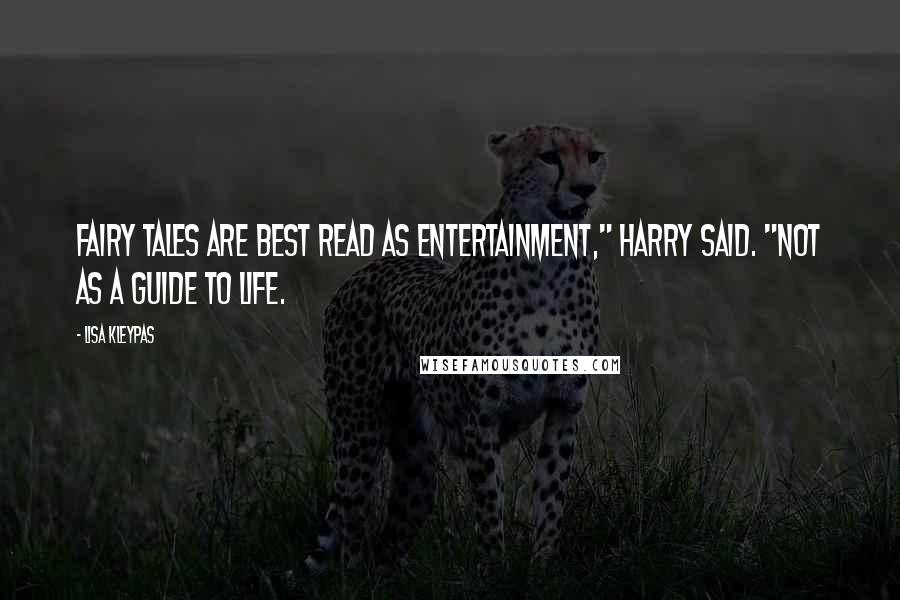 Lisa Kleypas Quotes: Fairy tales are best read as entertainment," Harry said. "Not as a guide to life.