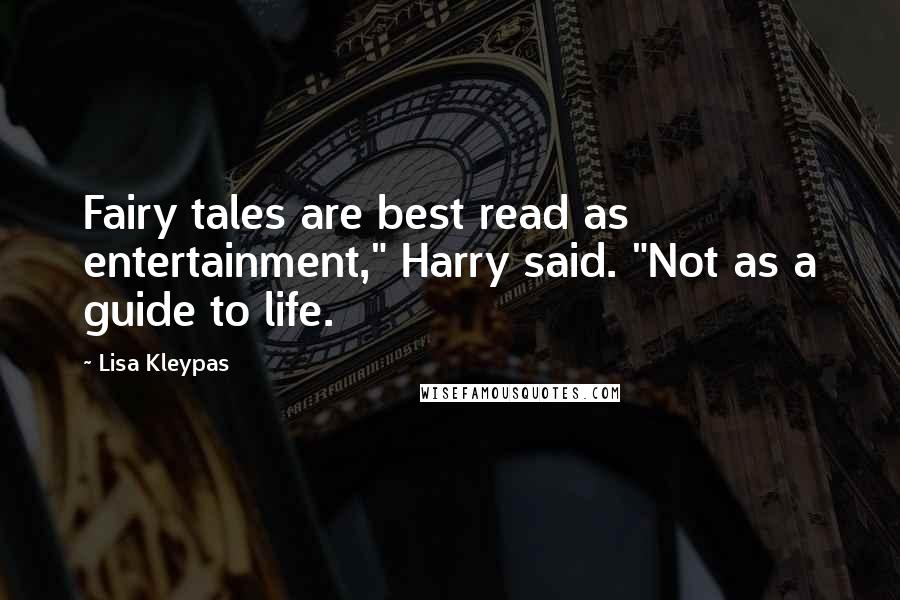 Lisa Kleypas Quotes: Fairy tales are best read as entertainment," Harry said. "Not as a guide to life.