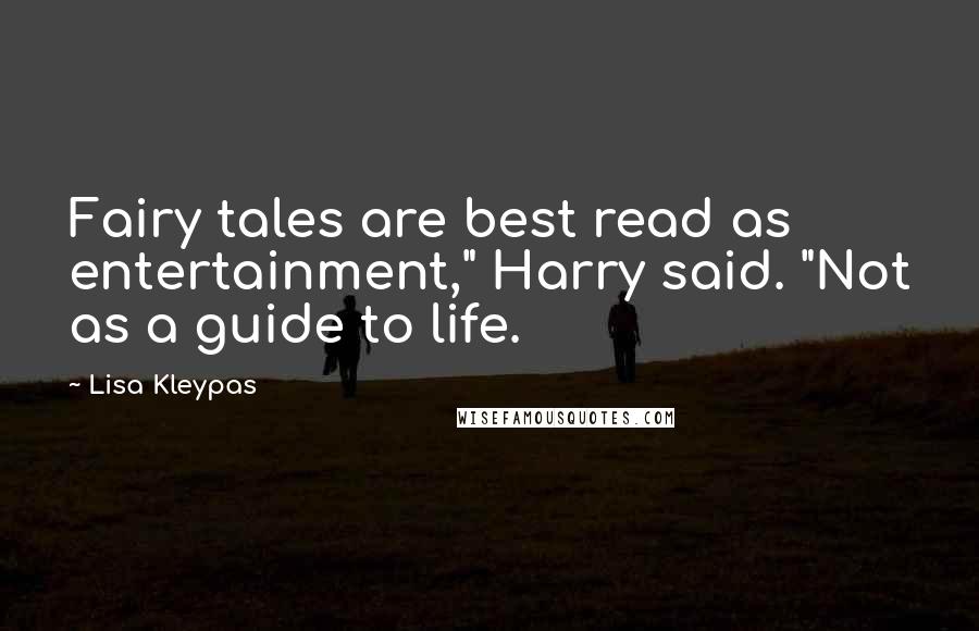 Lisa Kleypas Quotes: Fairy tales are best read as entertainment," Harry said. "Not as a guide to life.