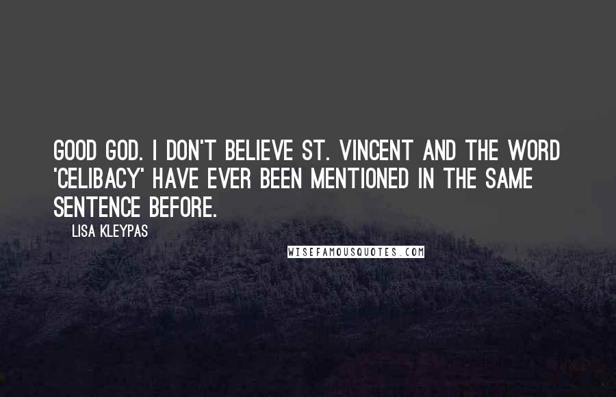 Lisa Kleypas Quotes: Good God. I don't believe St. Vincent and the word 'celibacy' have ever been mentioned in the same sentence before.