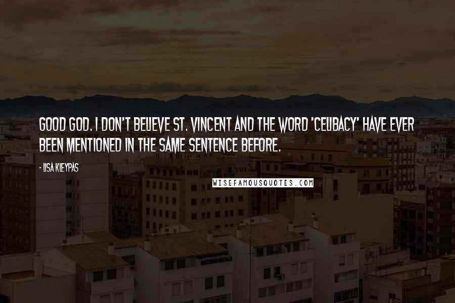 Lisa Kleypas Quotes: Good God. I don't believe St. Vincent and the word 'celibacy' have ever been mentioned in the same sentence before.